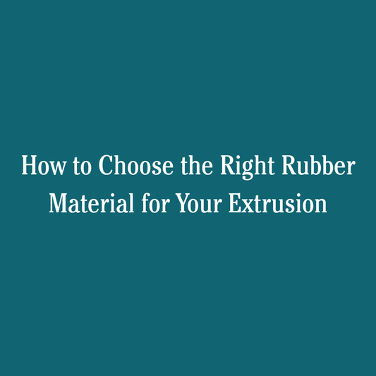 How to Choose the Right Rubber Material for Your Extrusion