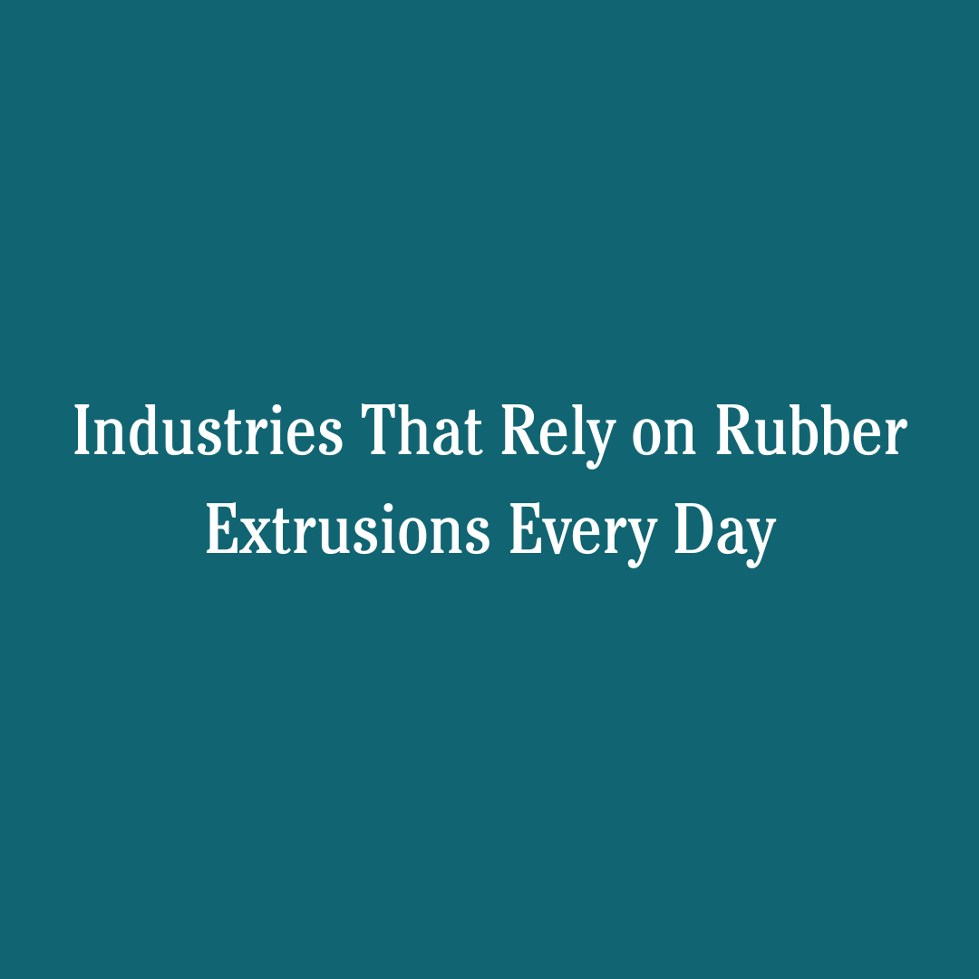 Industries That Rely on Rubber Extrusions Every Day