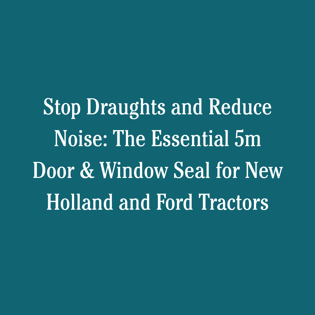 Stop Draughts and Reduce Noise: The Essential 5m Door & Window Seal for New Holland and Ford Tractors