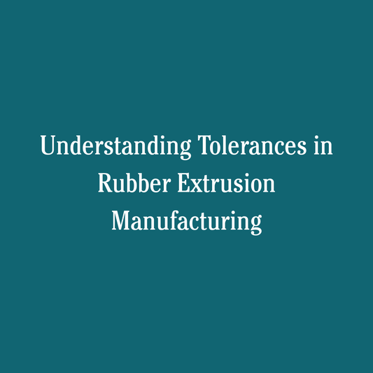 Understanding Tolerances in Rubber Extrusion Manufacturing
