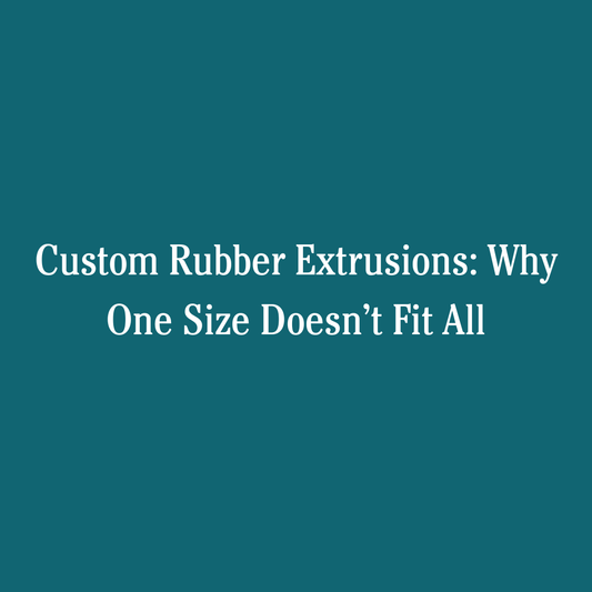 Custom Rubber Extrusions: Why One Size Doesn’t Fit All