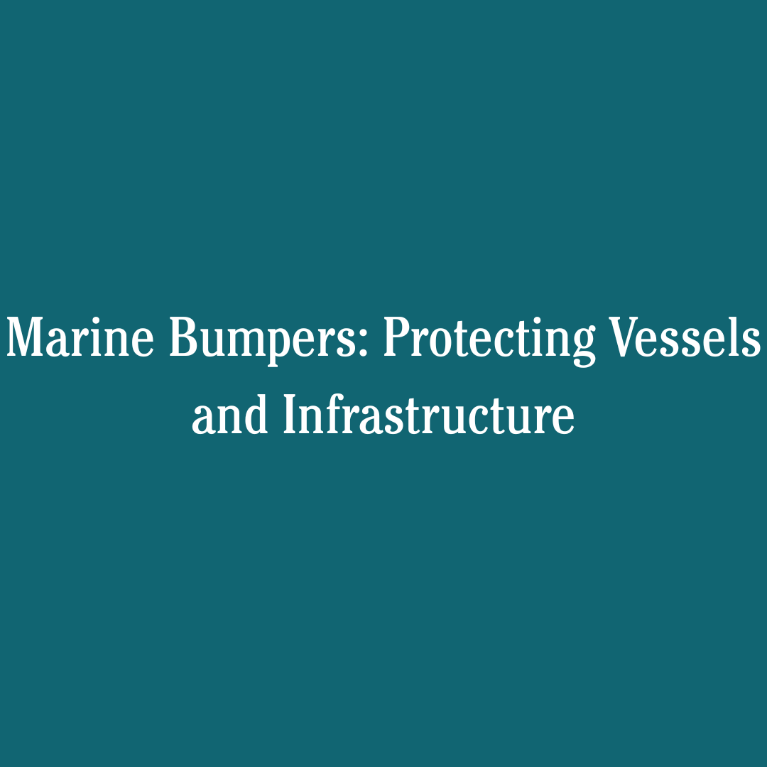 Marine Bumpers: Protecting Vessels and Infrastructure