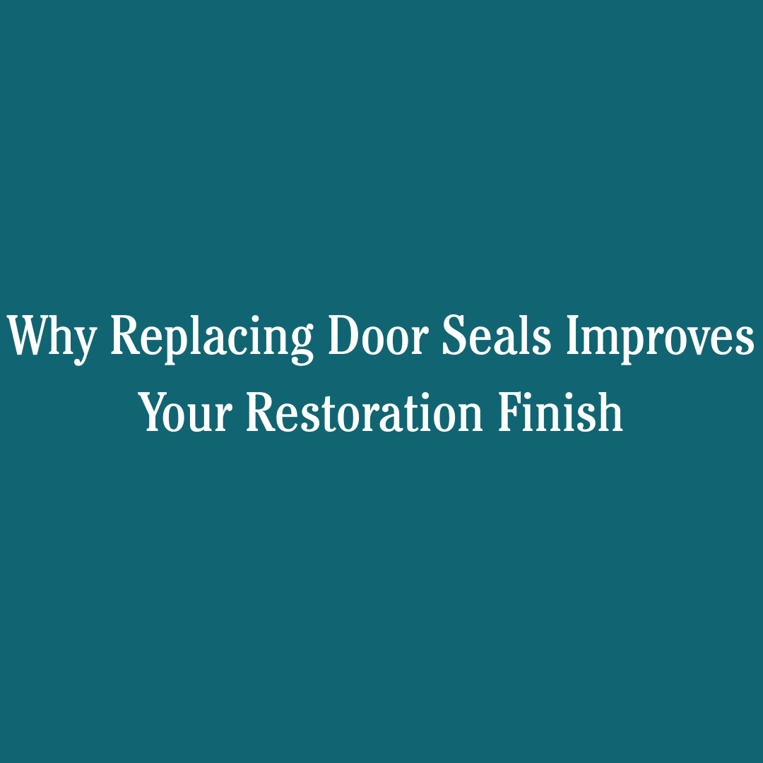 Why Replacing Door Seals Improves Your Restoration Finish