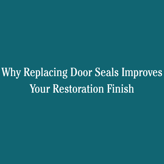 Why Replacing Door Seals Improves Your Restoration Finish