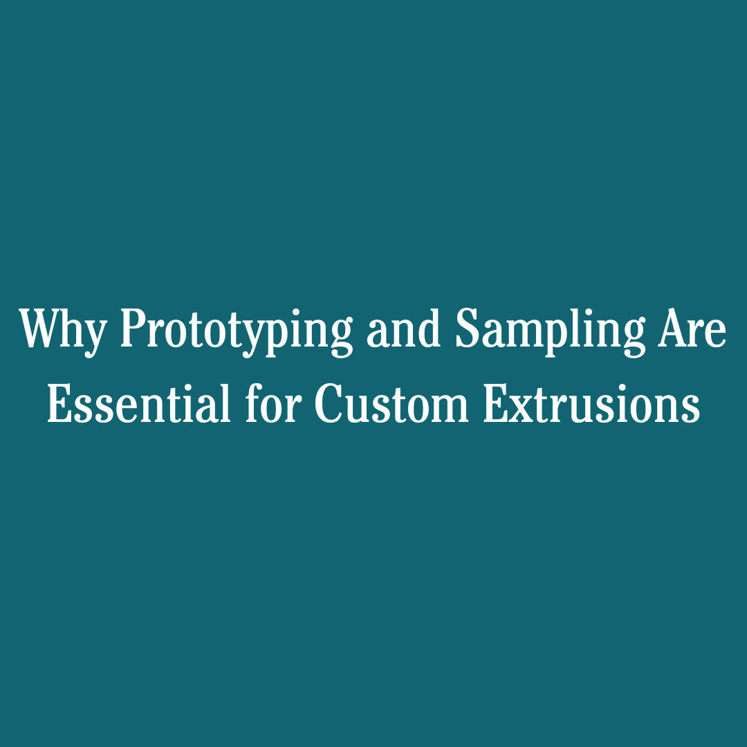 Why Prototyping and Sampling Are Essential for Custom Extrusions