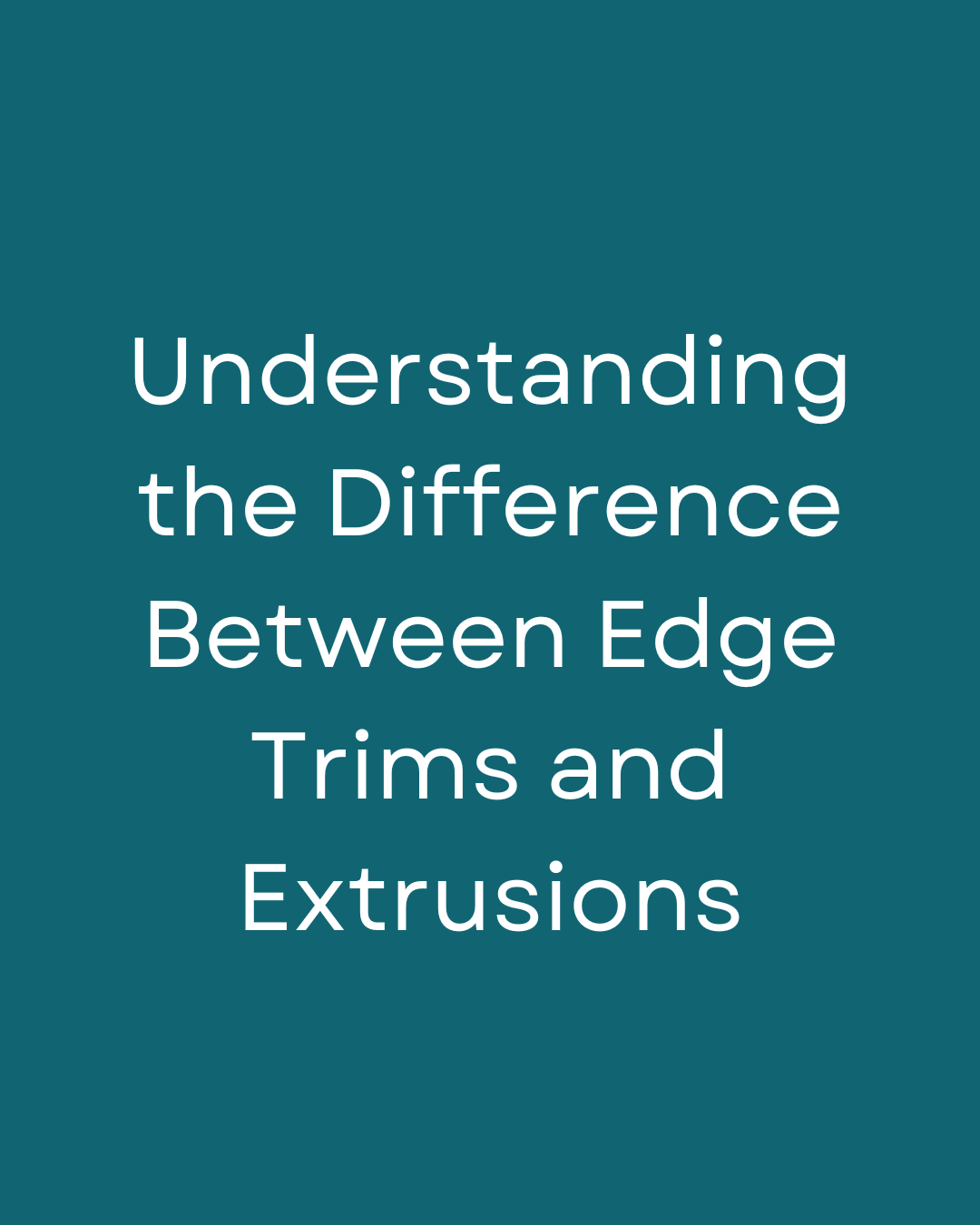 Understanding the Difference Between Edge Trims and Extrusions