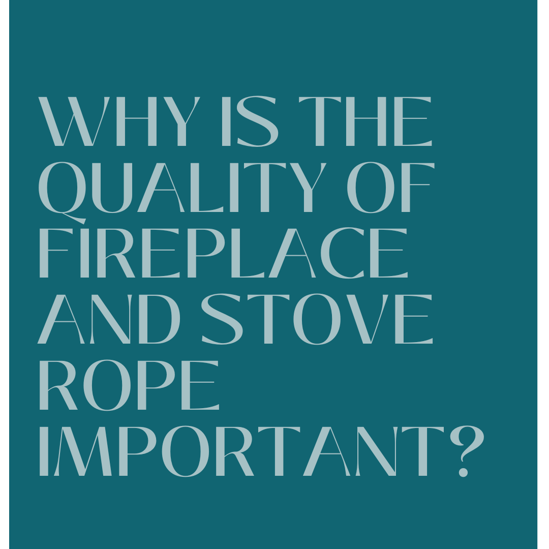 Why is the quality of fireplace and stove rope important?
